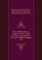 The world`s story; a history of the world in story, song and art, ed. by Eva March Tappan. 10