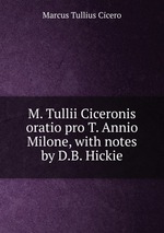 M. Tullii Ciceronis oratio pro T. Annio Milone, with notes by D.B. Hickie