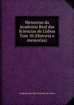 Memorias da Academia Real das Sciencias de Lisboa. Tom 10 (Historia e memorias)