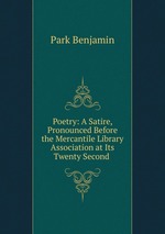 Poetry: A Satire, Pronounced Before the Mercantile Library Association at Its Twenty Second