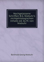 Nachgelassene Schriften B.G. Niebuhr`s nichtphilologischen Inhalts ed. by M. von Niebuhr