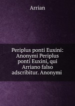 Periplus ponti Euxini: Anonymi Periplus ponti Euxini, qui Arriano falso adscribitur. Anonymi
