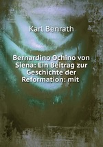 Bernardino Ochino von Siena: Ein Beitrag zur Geschichte der Reformation: mit
