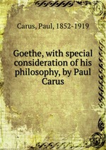 Goethe, with special consideration of his philosophy, by Paul Carus