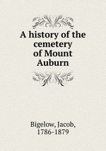 A history of the cemetery of Mount Auburn