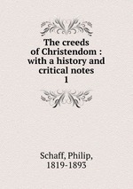The creeds of Christendom : with a history and critical notes. 1