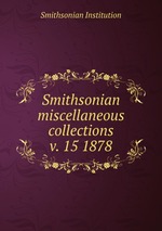 Smithsonian miscellaneous collections. v. 15 1878