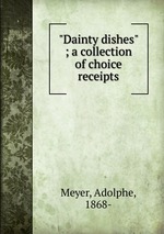 "Dainty dishes" ; a collection of choice receipts