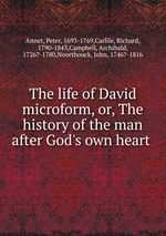 The life of David microform, or, The history of the man after God`s own heart