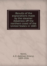 .Results of the explorations made by the steamer Albatross off the northern coast of the United States in 1883