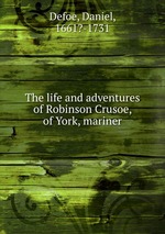The life and adventures of Robinson Crusoe, of York, mariner