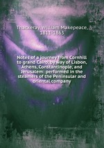 Notes of a journey from Cornhill to grand Cairo, by way of Lisbon, Athens, Constantinople, and Jerusalem: performed in the steamers of the Peninsular and oriental company