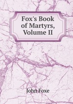Fox`s Book of Martyrs, Volume II