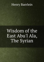 Wisdom of the East Abu`l Ala, The Syrian