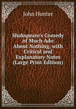 Shakspeare`s Comedy of Much Ado About Nothing, with Critical and Explanatory Notes (Large Print Edition)