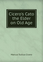 Cicero`s Cato the Elder on Old Age