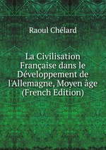 La Civilisation Franaise dans le Dveloppement de l`Allemagne, Moyen ge (French Edition)