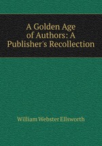 A Golden Age of Authors: A Publisher`s Recollection