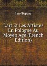 L`art Et Les Artistes En Pologne Au Moyen Age (French Edition)