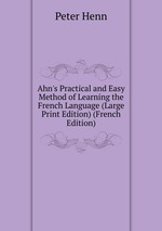 Ahn`s Practical and Easy Method of Learning the French Language (Large Print Edition) (French Edition)