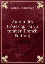 Autour des trnes qu j`ai vu tomber (French Edition)