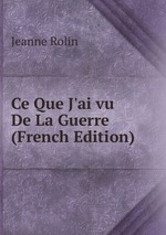Ce Que J`ai vu De La Guerre (French Edition)