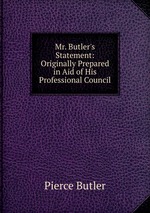 Mr. Butler`s Statement: Originally Prepared in Aid of His Professional Council