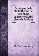 Catalogue de la Bibliothque de Feu M. de Lamberty (D`Aix) (French Edition)