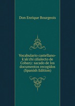 Vocabulario castellano-k`ak`chi (dialecto de Coban): sacado de los documentos recogidos (Spanish Edition)