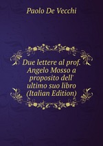 Due lettere al prof. Angelo Mosso a proposito dell` ultimo suo libro (Italian Edition)