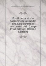 Fonti della storia basilicatese al medio evo. L`agiografia di san Laveri del . (Large Print Edition) (Italian Edition)