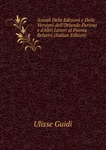 Annali Delle Edizioni e Delle Versioni dell`Orlando Furioso e d`Altri Lavori al Poema Relativi (Italian Edition)
