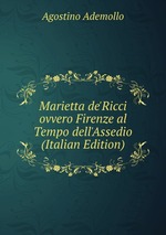 Marietta de`Ricci ovvero Firenze al Tempo dell`Assedio (Italian Edition)