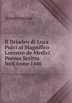 Il Driadeo di Luca Pulci al Magnifico Lorenzo de Medici Poema Scritto Nell`Anno 1446