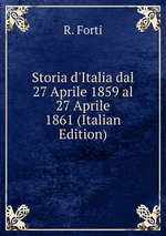 Storia d`Italia dal 27 Aprile 1859 al 27 Aprile 1861 (Italian Edition)