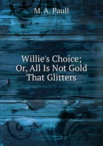 Willie`s Choice; Or, All Is Not Gold That Glitters