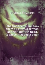 `The flood came and took them all away`, a sermon on the Holmfirth flood, to which is added a detail