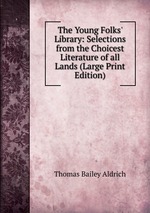 The Young Folks` Library: Selections from the Choicest Literature of all Lands (Large Print Edition)