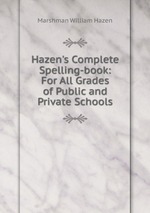 Hazen`s Complete Spelling-book: For All Grades of Public and Private Schools