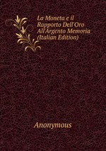 La Moneta e il Rapporto Dell`Oro All`Argento Memoria (Italian Edition)