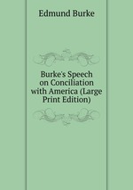 Burke`s Speech on Conciliation with America (Large Print Edition)