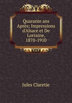 Quarante ans Aprs; Impressions d`Alsace et De Lorraine, 1870-1910