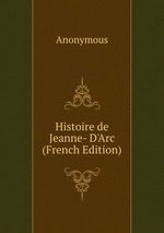 Histoire de Jeanne- D`Arc (French Edition)