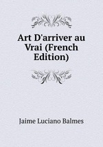 Art D`arriver au Vrai (French Edition)