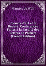 L`oeuvre d`art et la Beaut: Confrences Faites  la Facult des Lettres de Poitiers (French Edition)
