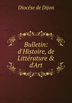 Bulletin: d`Histoire, de Littrature & d`Art