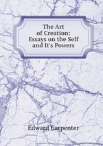 The Art of Creation: Essays on the Self and It`s Powers