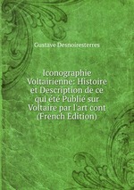 Iconographie Voltairienne: Histoire et Description de ce qui t Publi sur Voltaire par l`art cont (French Edition)