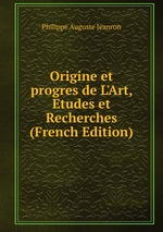 Origine et progres de L`Art, Etudes et Recherches (French Edition)