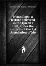 Hymnology: a lecture delivered in the Queen`s Hall, under the auspices of the Art Association of Mo